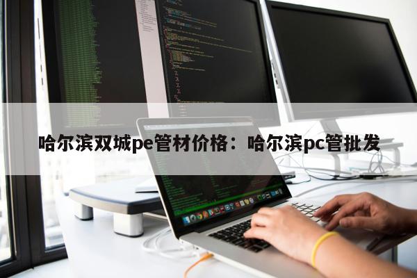 哈爾濱雙城pe管材價格：哈爾濱pc管批發(fā)