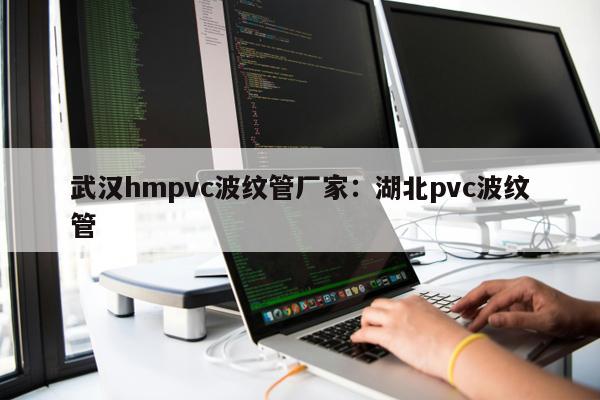 武漢hmpvc波紋管廠家：湖北pvc波紋管