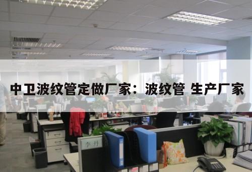 中衛(wèi)波紋管定做廠家：波紋管 生產(chǎn)廠家